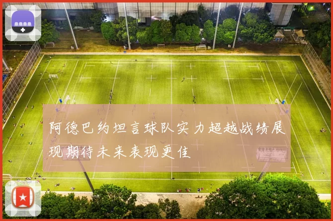 阿德巴约坦言球队实力超越战绩展现期待未来表现更佳